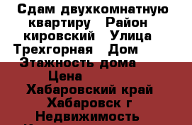 Сдам двухкомнатную квартиру › Район ­ кировский › Улица ­ Трехгорная › Дом ­ 82 › Этажность дома ­ 5 › Цена ­ 20 000 - Хабаровский край, Хабаровск г. Недвижимость » Квартиры аренда   